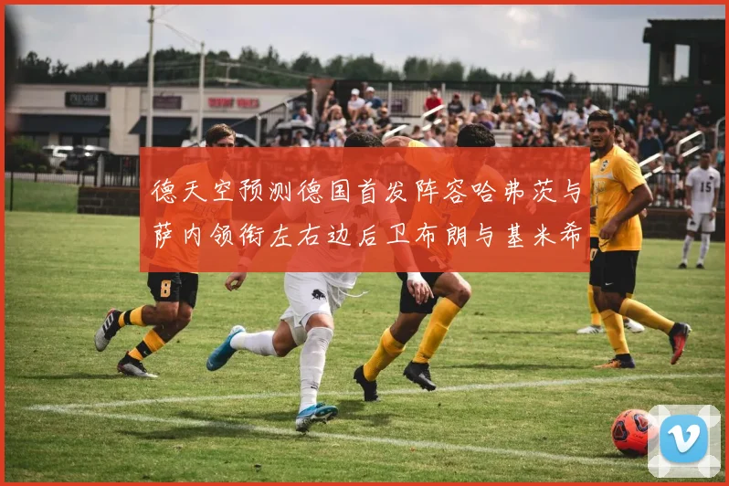 德天空预测德国首发阵容哈弗茨与萨内领衔左右边后卫布朗与基米希出战