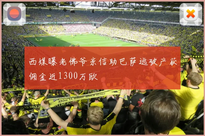 西媒曝老佛爷亲信助巴萨逃破产获佣金近1300万欧