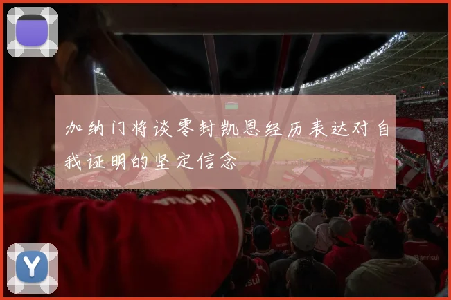 加纳门将谈零封凯恩经历表达对自我证明的坚定信念